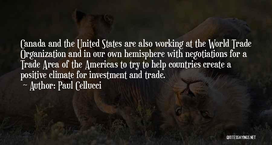 Paul Cellucci Quotes: Canada And The United States Are Also Working At The World Trade Organization And In Our Own Hemisphere With Negotiations