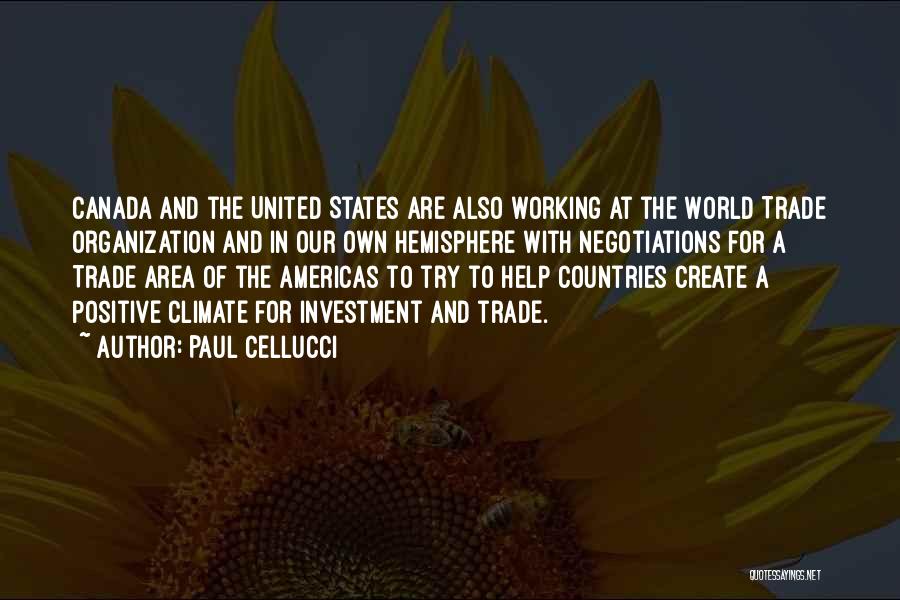 Paul Cellucci Quotes: Canada And The United States Are Also Working At The World Trade Organization And In Our Own Hemisphere With Negotiations