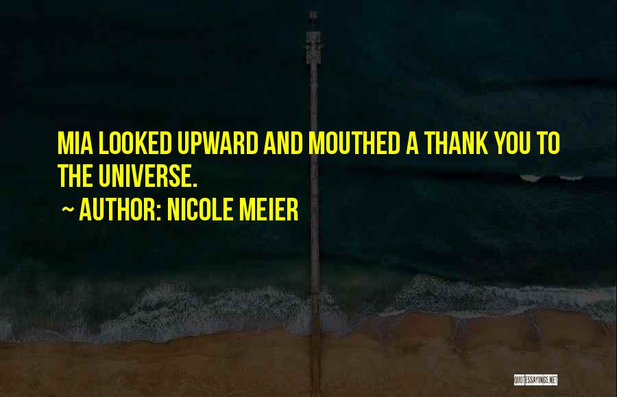 Nicole Meier Quotes: Mia Looked Upward And Mouthed A Thank You To The Universe.