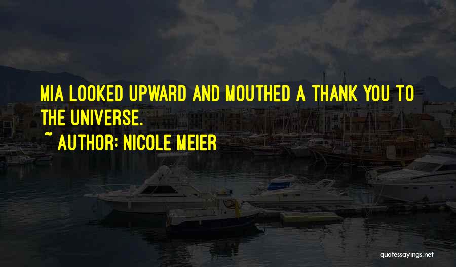 Nicole Meier Quotes: Mia Looked Upward And Mouthed A Thank You To The Universe.