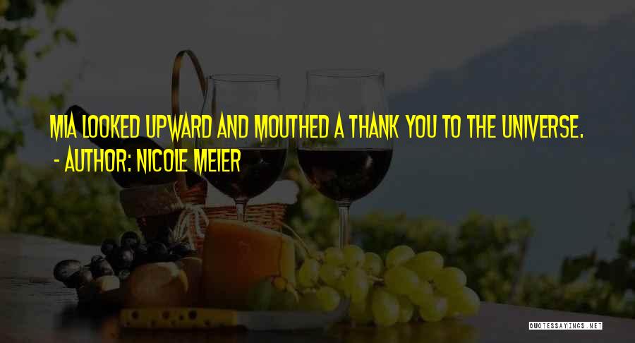 Nicole Meier Quotes: Mia Looked Upward And Mouthed A Thank You To The Universe.