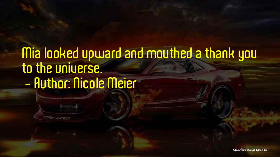 Nicole Meier Quotes: Mia Looked Upward And Mouthed A Thank You To The Universe.