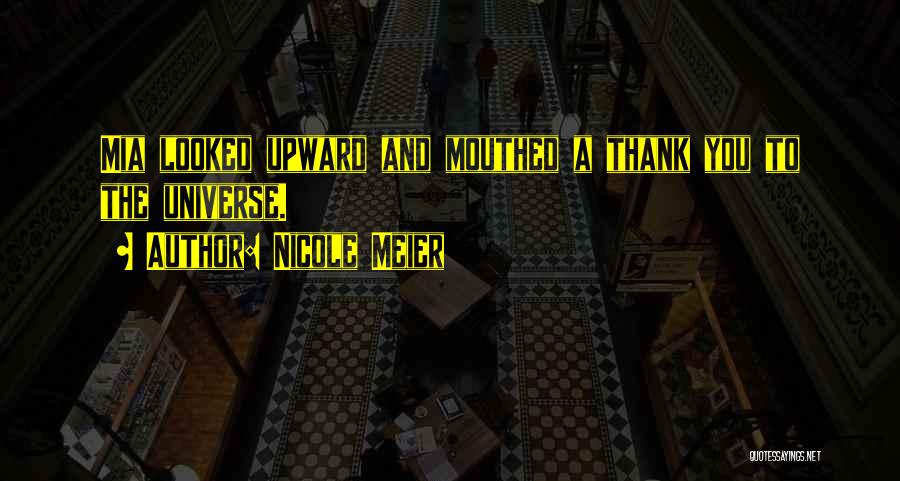 Nicole Meier Quotes: Mia Looked Upward And Mouthed A Thank You To The Universe.