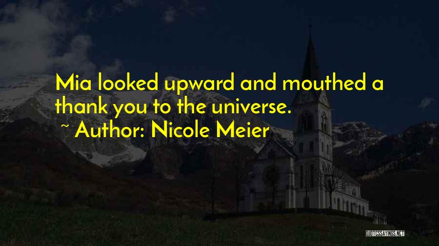 Nicole Meier Quotes: Mia Looked Upward And Mouthed A Thank You To The Universe.