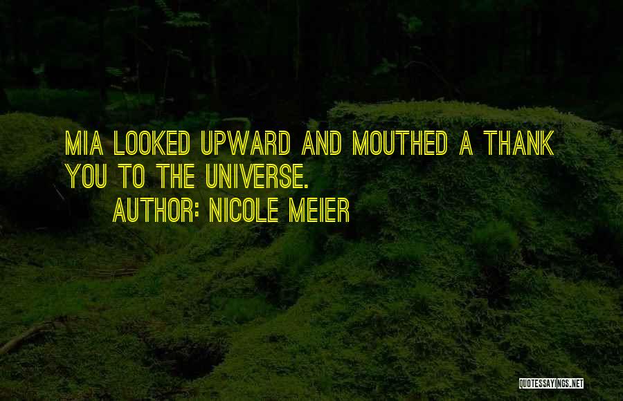 Nicole Meier Quotes: Mia Looked Upward And Mouthed A Thank You To The Universe.