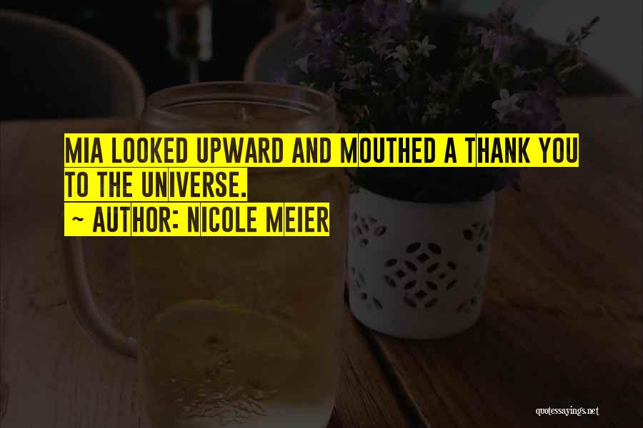 Nicole Meier Quotes: Mia Looked Upward And Mouthed A Thank You To The Universe.