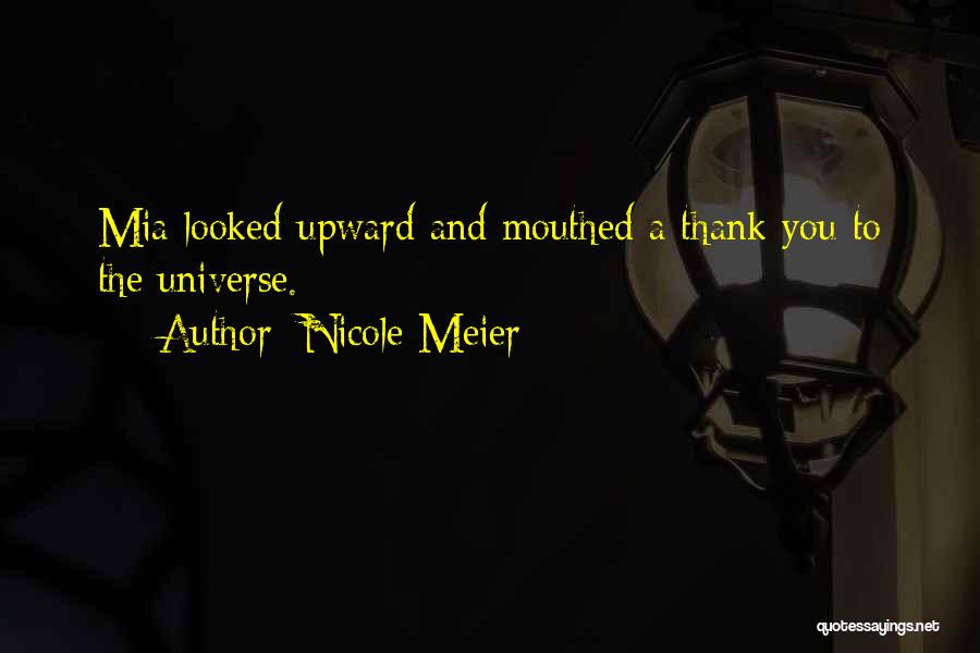 Nicole Meier Quotes: Mia Looked Upward And Mouthed A Thank You To The Universe.
