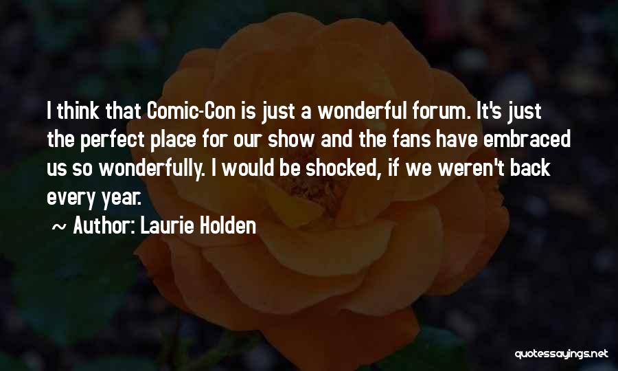 Laurie Holden Quotes: I Think That Comic-con Is Just A Wonderful Forum. It's Just The Perfect Place For Our Show And The Fans