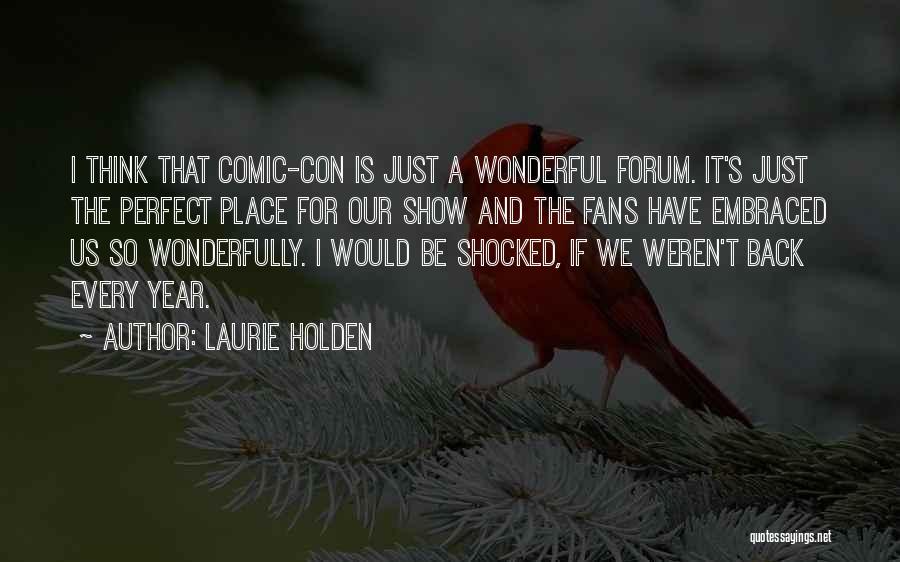 Laurie Holden Quotes: I Think That Comic-con Is Just A Wonderful Forum. It's Just The Perfect Place For Our Show And The Fans