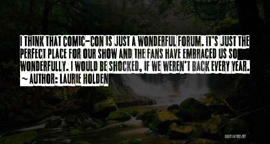 Laurie Holden Quotes: I Think That Comic-con Is Just A Wonderful Forum. It's Just The Perfect Place For Our Show And The Fans