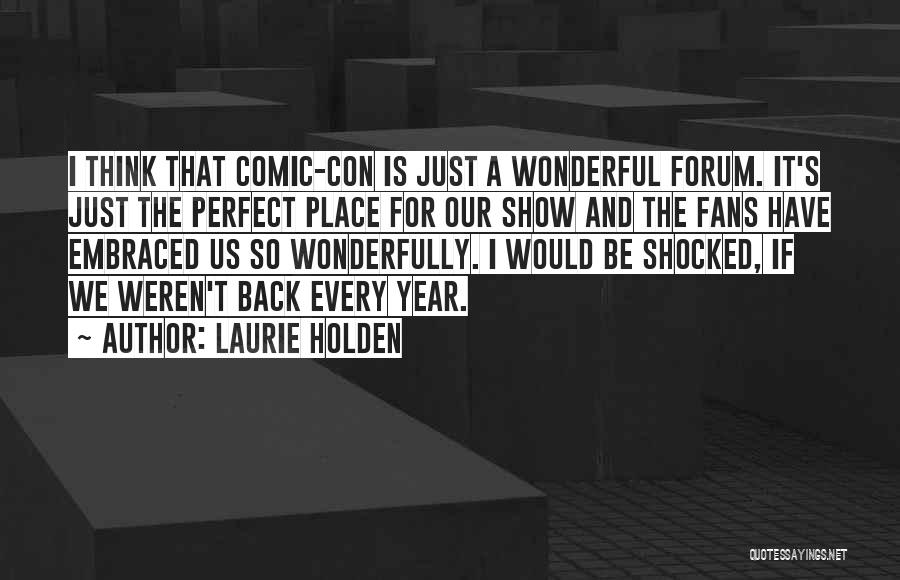 Laurie Holden Quotes: I Think That Comic-con Is Just A Wonderful Forum. It's Just The Perfect Place For Our Show And The Fans