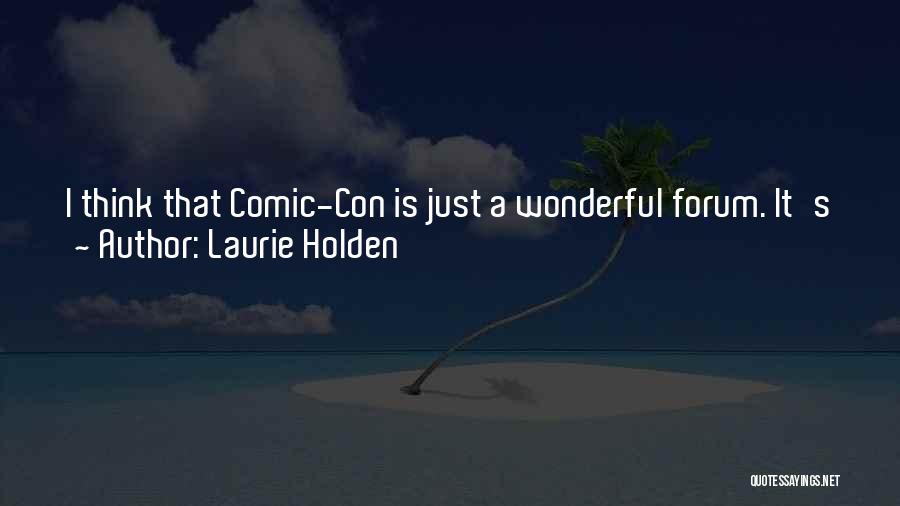 Laurie Holden Quotes: I Think That Comic-con Is Just A Wonderful Forum. It's Just The Perfect Place For Our Show And The Fans