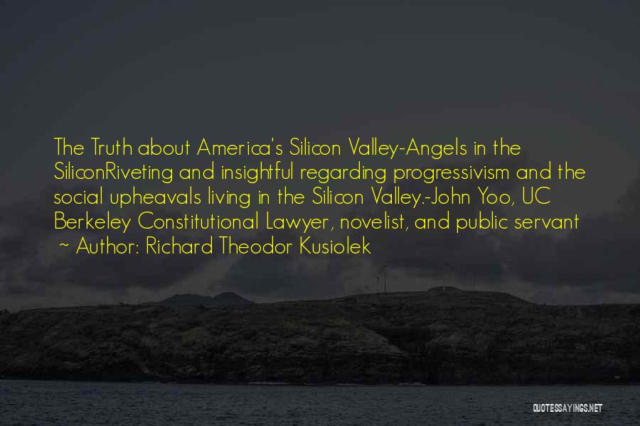 Richard Theodor Kusiolek Quotes: The Truth About America's Silicon Valley-angels In The Siliconriveting And Insightful Regarding Progressivism And The Social Upheavals Living In The