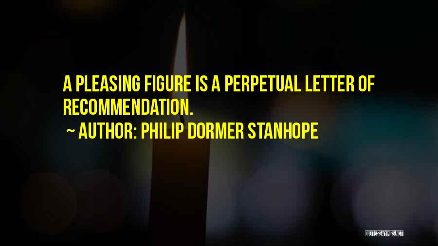 Philip Dormer Stanhope Quotes: A Pleasing Figure Is A Perpetual Letter Of Recommendation.