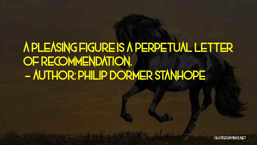 Philip Dormer Stanhope Quotes: A Pleasing Figure Is A Perpetual Letter Of Recommendation.