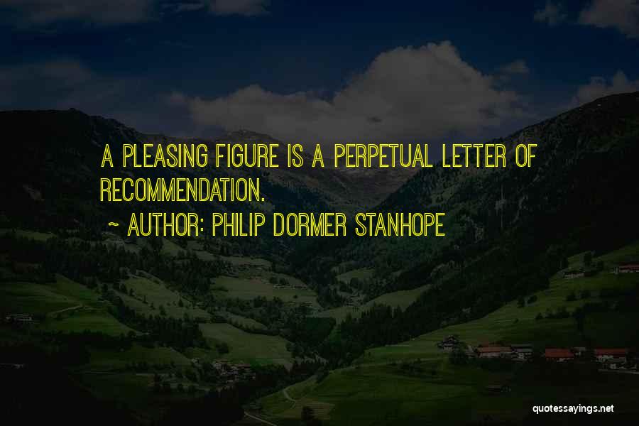 Philip Dormer Stanhope Quotes: A Pleasing Figure Is A Perpetual Letter Of Recommendation.