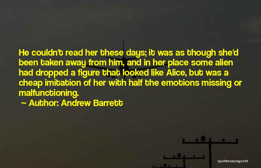 Andrew Barrett Quotes: He Couldn't Read Her These Days; It Was As Though She'd Been Taken Away From Him, And In Her Place