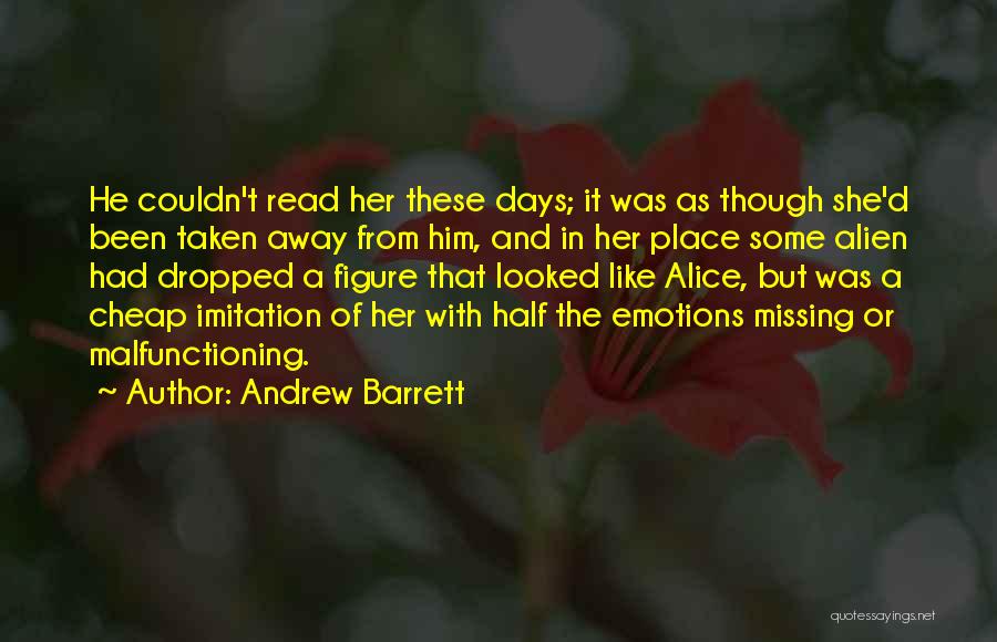 Andrew Barrett Quotes: He Couldn't Read Her These Days; It Was As Though She'd Been Taken Away From Him, And In Her Place