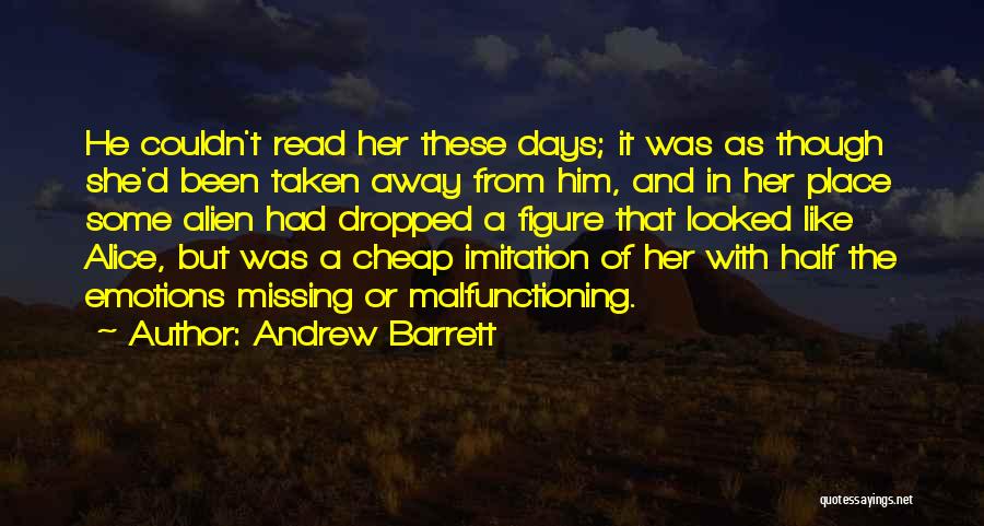 Andrew Barrett Quotes: He Couldn't Read Her These Days; It Was As Though She'd Been Taken Away From Him, And In Her Place