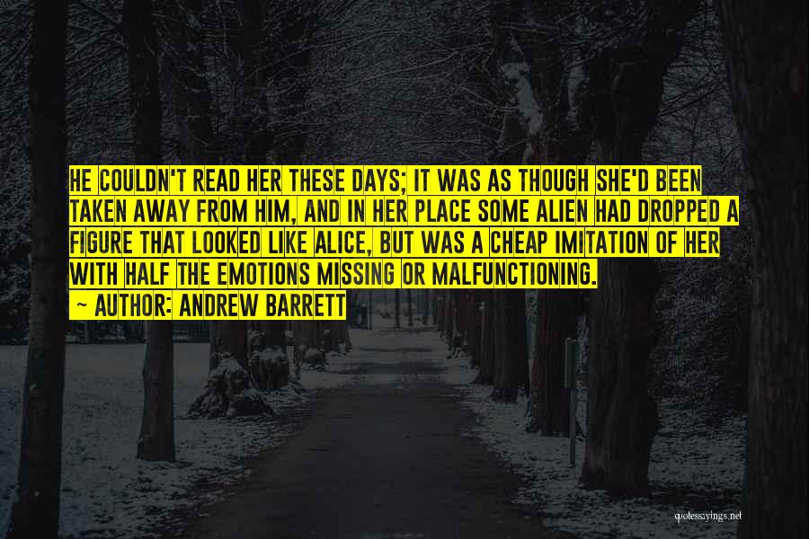 Andrew Barrett Quotes: He Couldn't Read Her These Days; It Was As Though She'd Been Taken Away From Him, And In Her Place
