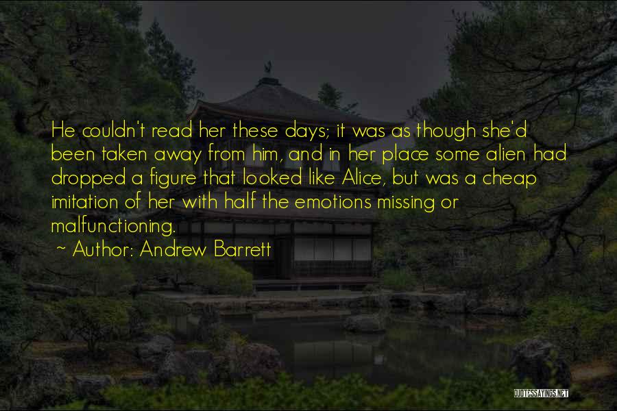 Andrew Barrett Quotes: He Couldn't Read Her These Days; It Was As Though She'd Been Taken Away From Him, And In Her Place