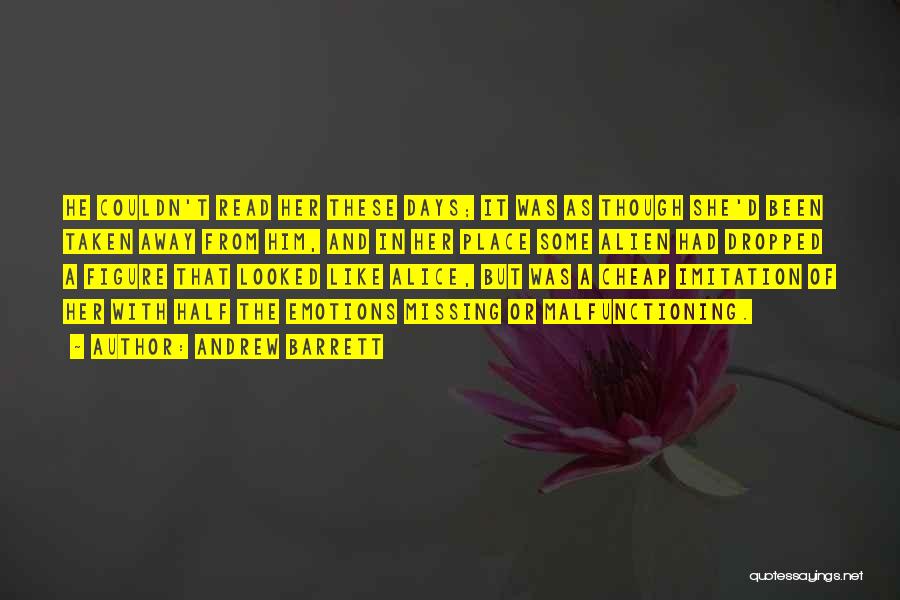Andrew Barrett Quotes: He Couldn't Read Her These Days; It Was As Though She'd Been Taken Away From Him, And In Her Place
