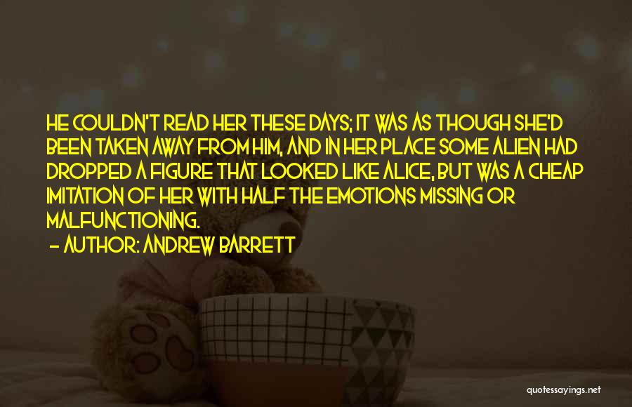 Andrew Barrett Quotes: He Couldn't Read Her These Days; It Was As Though She'd Been Taken Away From Him, And In Her Place