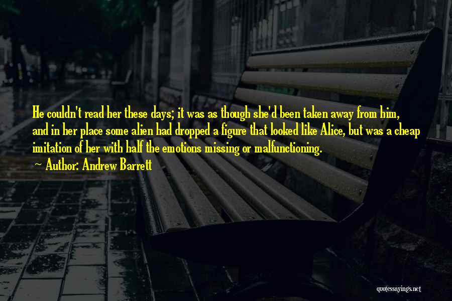 Andrew Barrett Quotes: He Couldn't Read Her These Days; It Was As Though She'd Been Taken Away From Him, And In Her Place