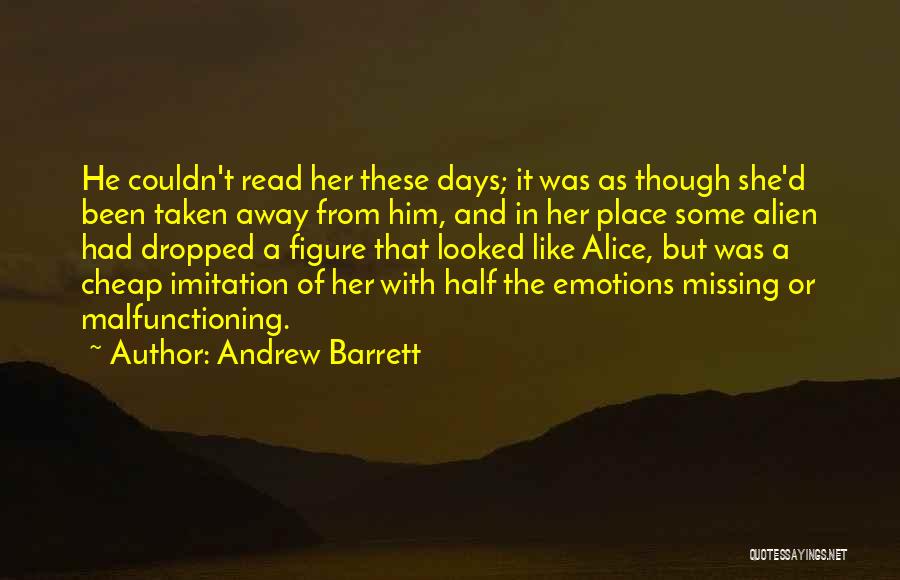 Andrew Barrett Quotes: He Couldn't Read Her These Days; It Was As Though She'd Been Taken Away From Him, And In Her Place
