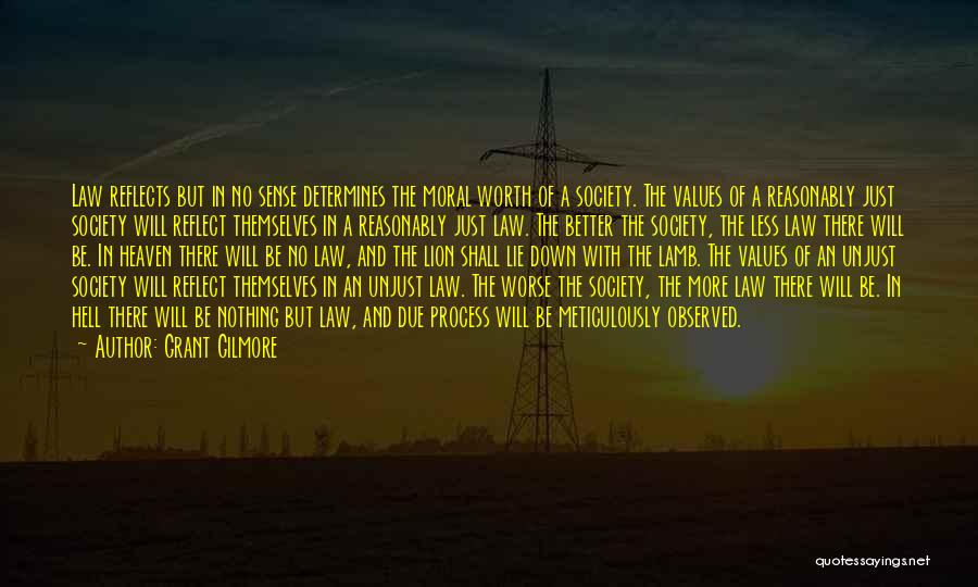 Grant Gilmore Quotes: Law Reflects But In No Sense Determines The Moral Worth Of A Society. The Values Of A Reasonably Just Society