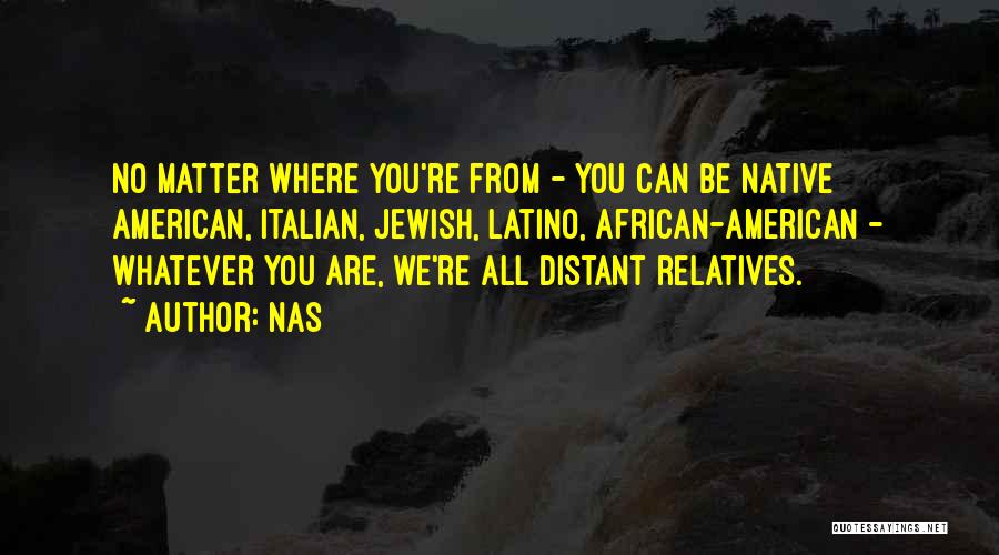 Nas Quotes: No Matter Where You're From - You Can Be Native American, Italian, Jewish, Latino, African-american - Whatever You Are, We're