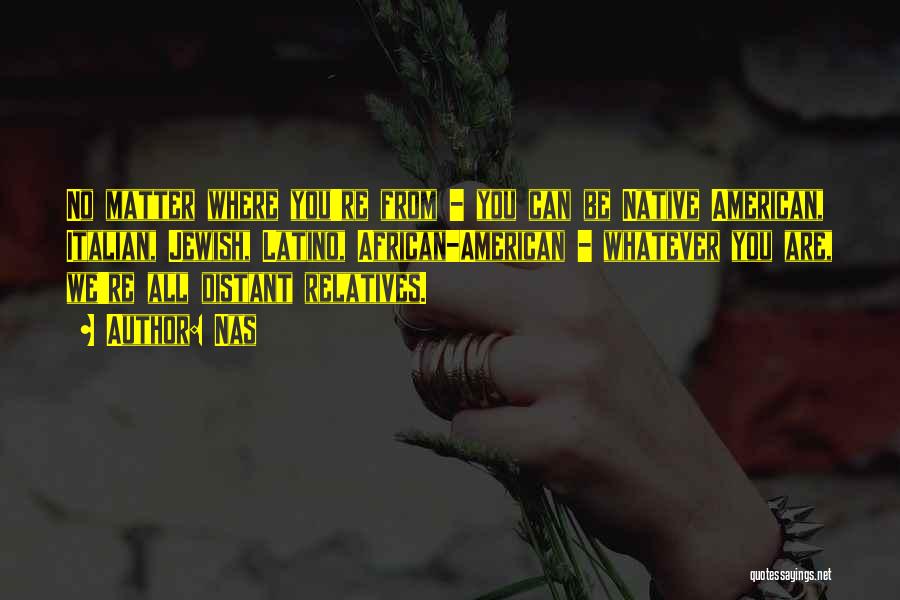 Nas Quotes: No Matter Where You're From - You Can Be Native American, Italian, Jewish, Latino, African-american - Whatever You Are, We're