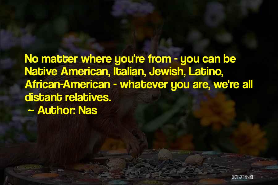 Nas Quotes: No Matter Where You're From - You Can Be Native American, Italian, Jewish, Latino, African-american - Whatever You Are, We're