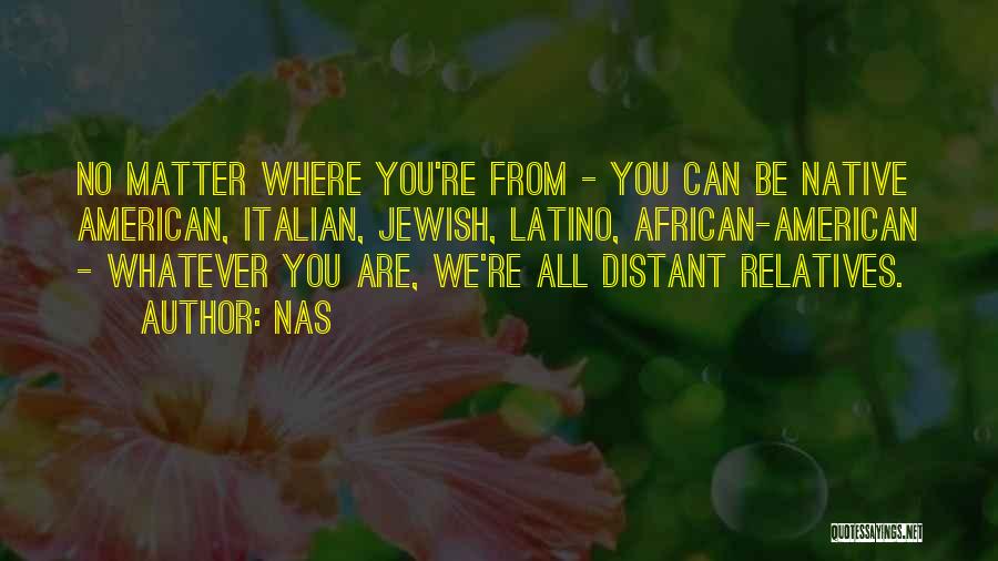 Nas Quotes: No Matter Where You're From - You Can Be Native American, Italian, Jewish, Latino, African-american - Whatever You Are, We're