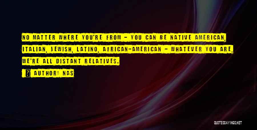 Nas Quotes: No Matter Where You're From - You Can Be Native American, Italian, Jewish, Latino, African-american - Whatever You Are, We're