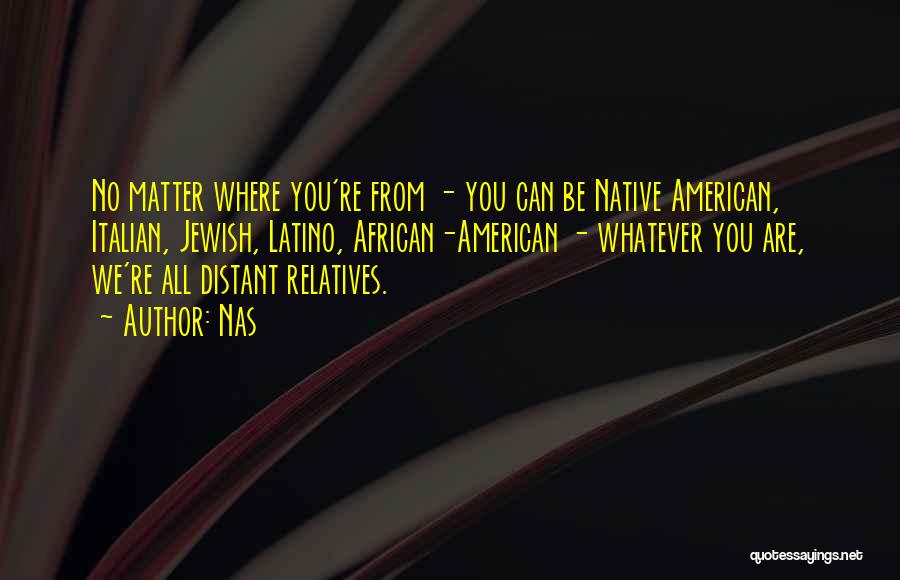 Nas Quotes: No Matter Where You're From - You Can Be Native American, Italian, Jewish, Latino, African-american - Whatever You Are, We're