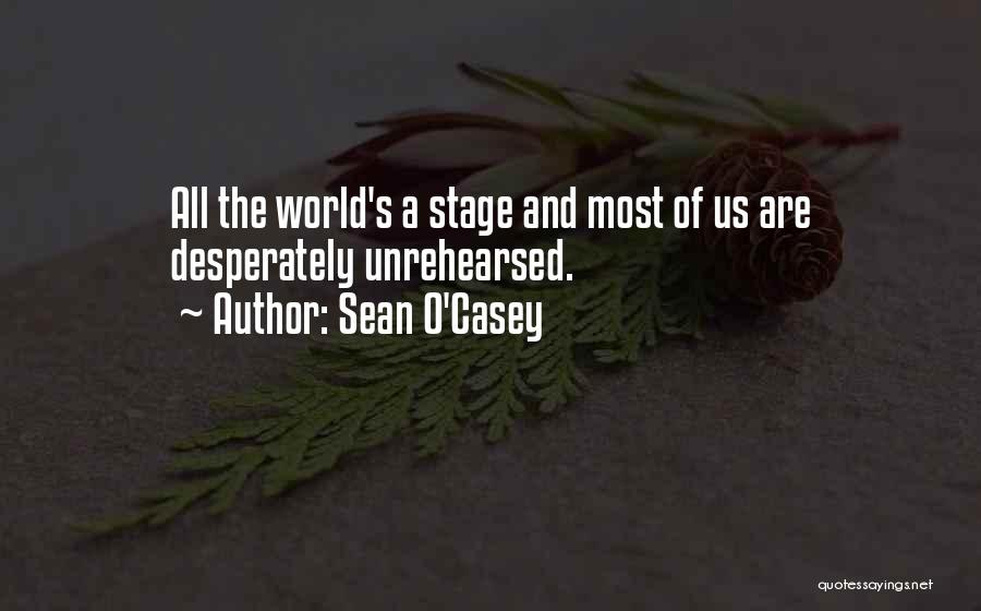 Sean O'Casey Quotes: All The World's A Stage And Most Of Us Are Desperately Unrehearsed.