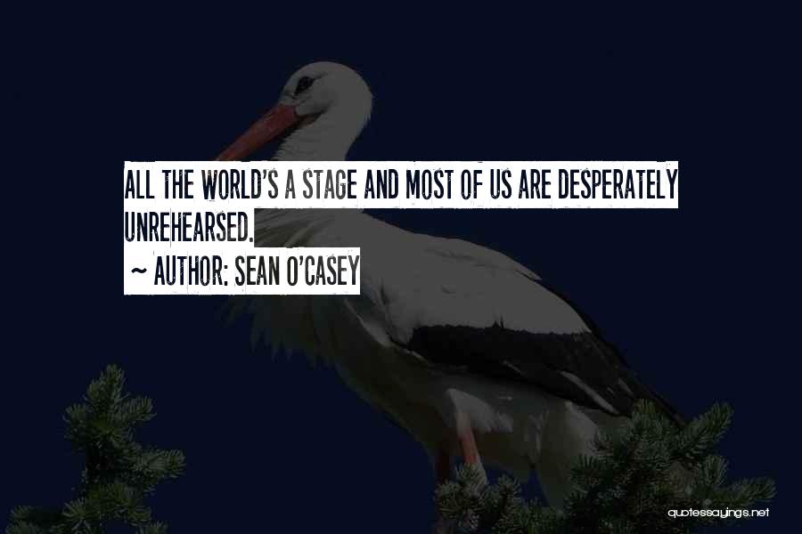 Sean O'Casey Quotes: All The World's A Stage And Most Of Us Are Desperately Unrehearsed.