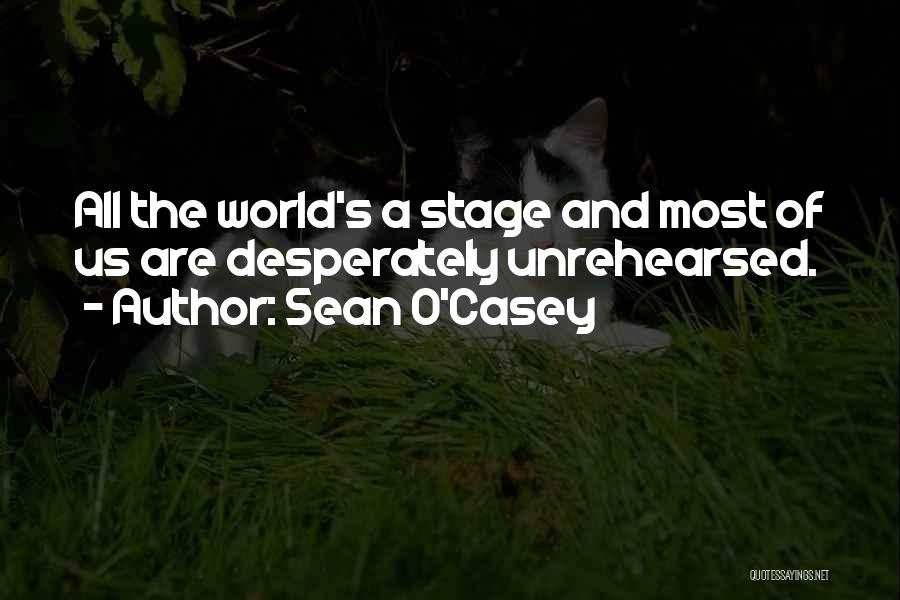 Sean O'Casey Quotes: All The World's A Stage And Most Of Us Are Desperately Unrehearsed.