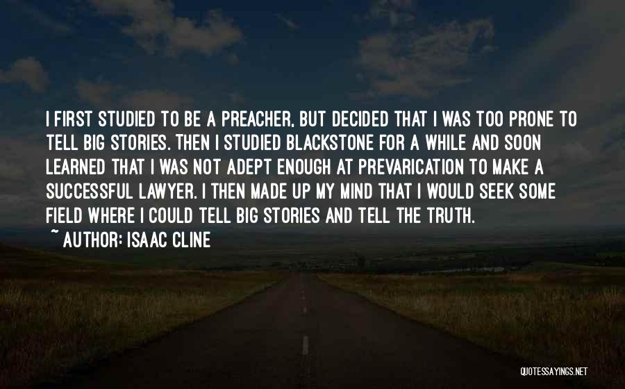 Isaac Cline Quotes: I First Studied To Be A Preacher, But Decided That I Was Too Prone To Tell Big Stories. Then I