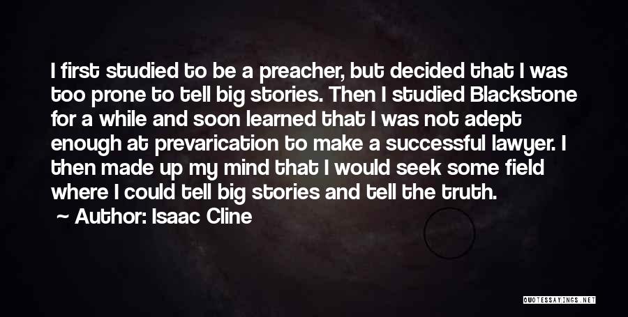 Isaac Cline Quotes: I First Studied To Be A Preacher, But Decided That I Was Too Prone To Tell Big Stories. Then I