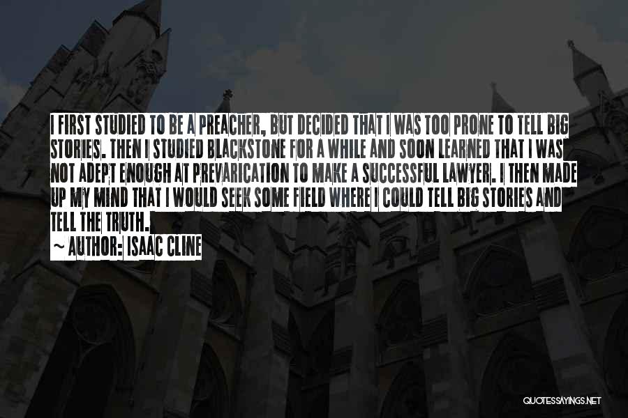 Isaac Cline Quotes: I First Studied To Be A Preacher, But Decided That I Was Too Prone To Tell Big Stories. Then I