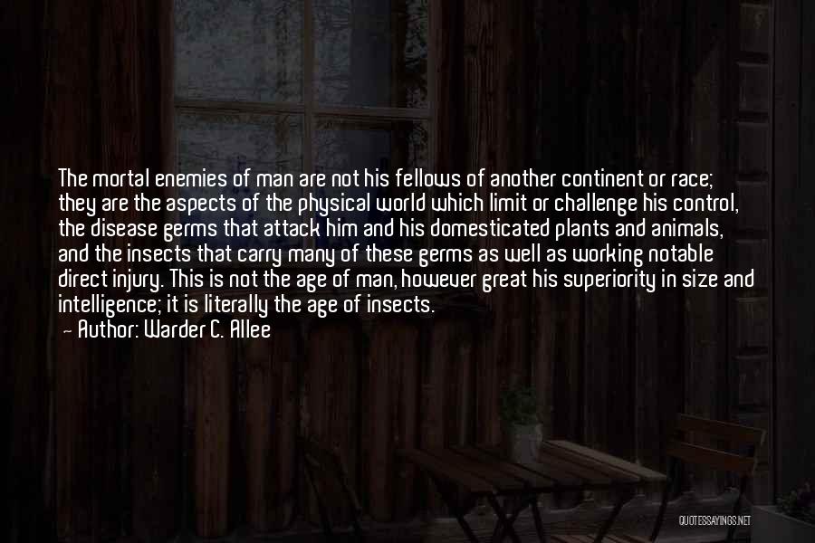 Warder C. Allee Quotes: The Mortal Enemies Of Man Are Not His Fellows Of Another Continent Or Race; They Are The Aspects Of The