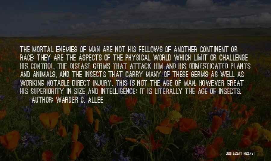 Warder C. Allee Quotes: The Mortal Enemies Of Man Are Not His Fellows Of Another Continent Or Race; They Are The Aspects Of The