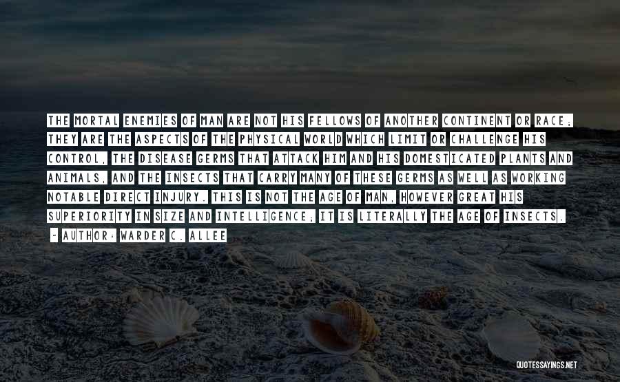 Warder C. Allee Quotes: The Mortal Enemies Of Man Are Not His Fellows Of Another Continent Or Race; They Are The Aspects Of The