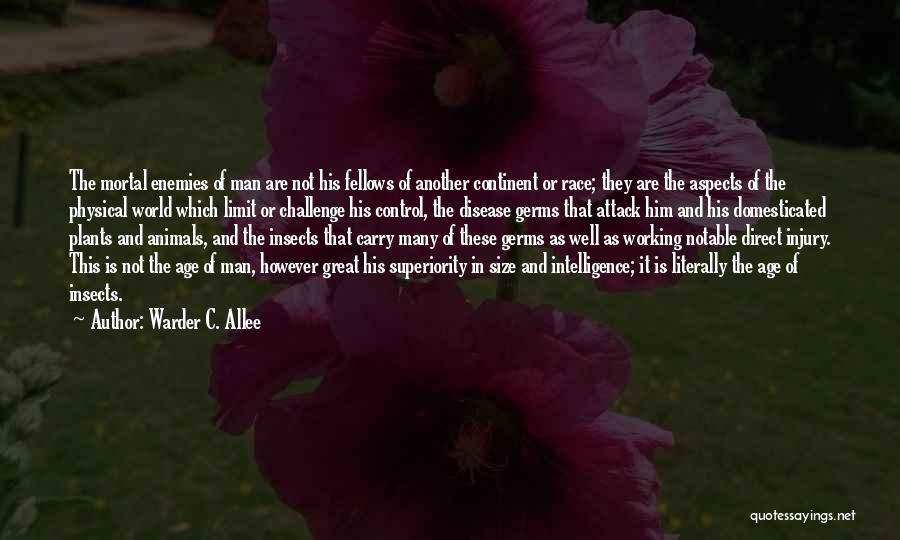 Warder C. Allee Quotes: The Mortal Enemies Of Man Are Not His Fellows Of Another Continent Or Race; They Are The Aspects Of The
