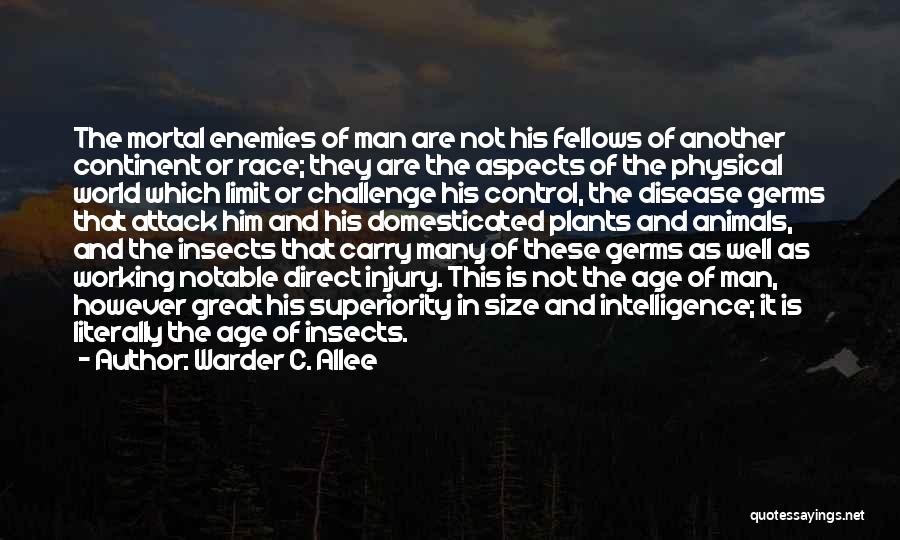 Warder C. Allee Quotes: The Mortal Enemies Of Man Are Not His Fellows Of Another Continent Or Race; They Are The Aspects Of The