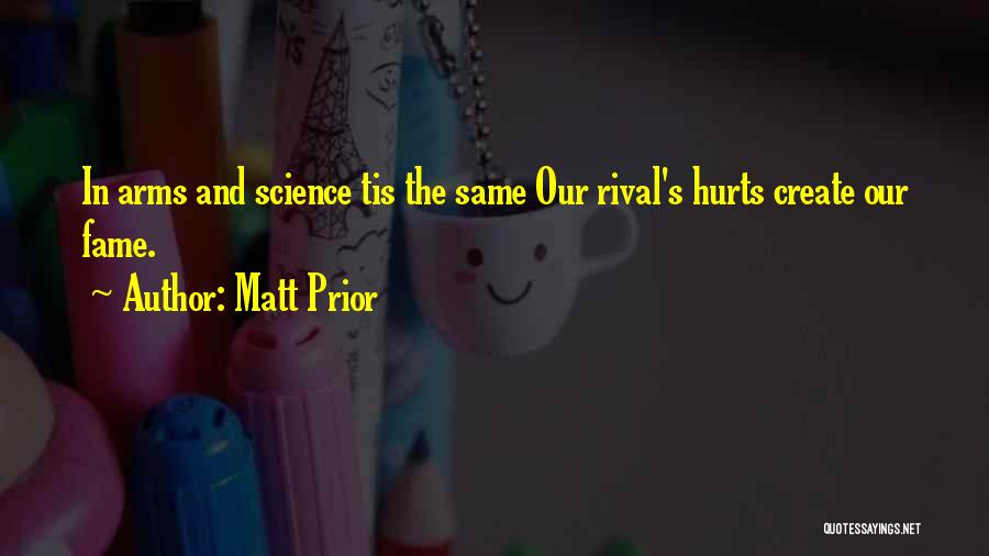 Matt Prior Quotes: In Arms And Science Tis The Same Our Rival's Hurts Create Our Fame.