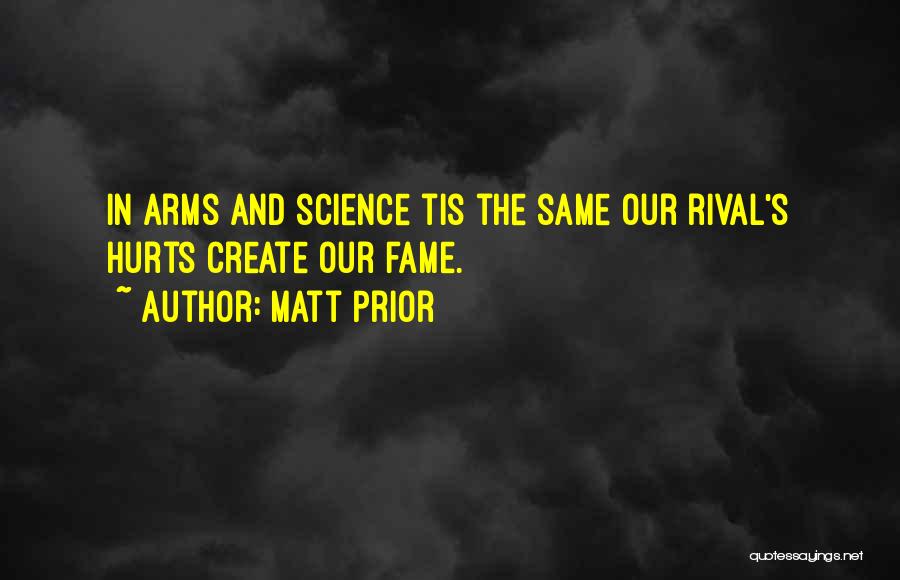 Matt Prior Quotes: In Arms And Science Tis The Same Our Rival's Hurts Create Our Fame.