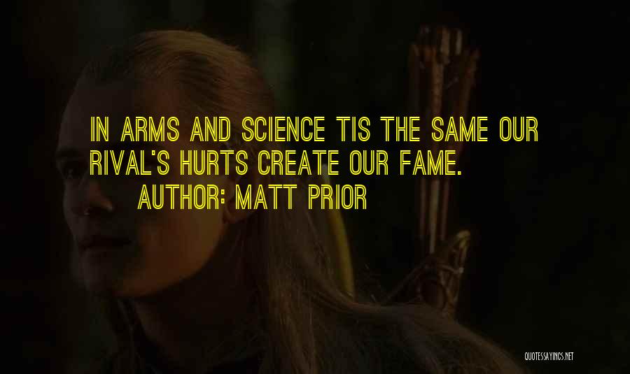 Matt Prior Quotes: In Arms And Science Tis The Same Our Rival's Hurts Create Our Fame.
